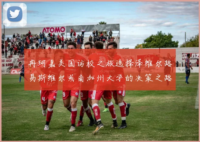 冉珂嘉美国访校之旅选择泽维尔路易斯维尔或南加州大学的决策之路
