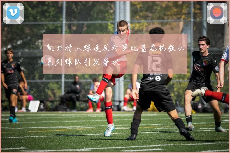 凯尔特人球迷反对罗比基恩执教以色列球队引发争议